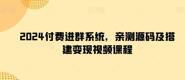 2024付费进群系统，亲测源码及搭建变现视频课程-金易项目网