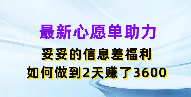 最新心愿单助力，妥妥的信息差福利，两天赚了3.6K【揭秘】-金易项目网