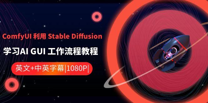 ComfyUI利用Stable Diffusion学习AI GUI工作流程教程-中英字幕-金易项目网
