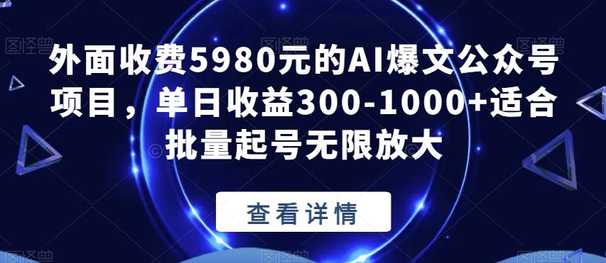 外面收费5980元的AI爆文公众号项目，单日收益300-1000+适合批量起号无限放大【揭秘】-金易项目网