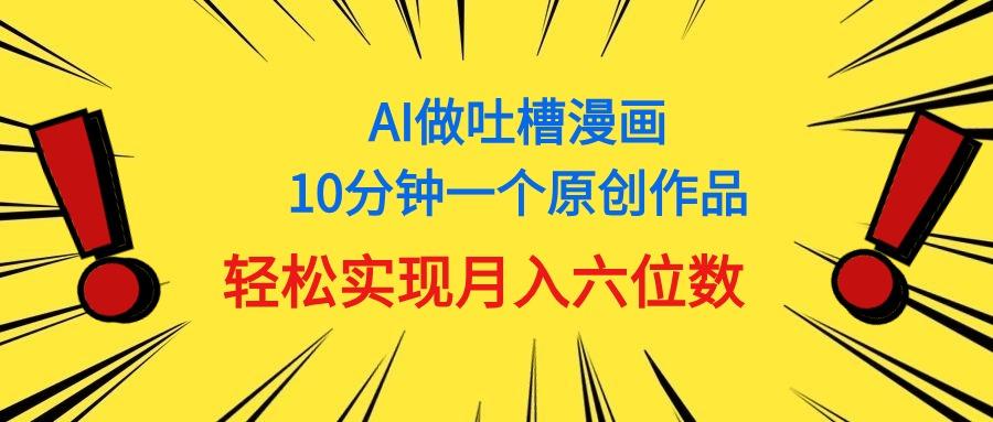 用AI做中式吐槽漫画，10分钟一个原创作品，轻松实现月入6位数-金易项目网