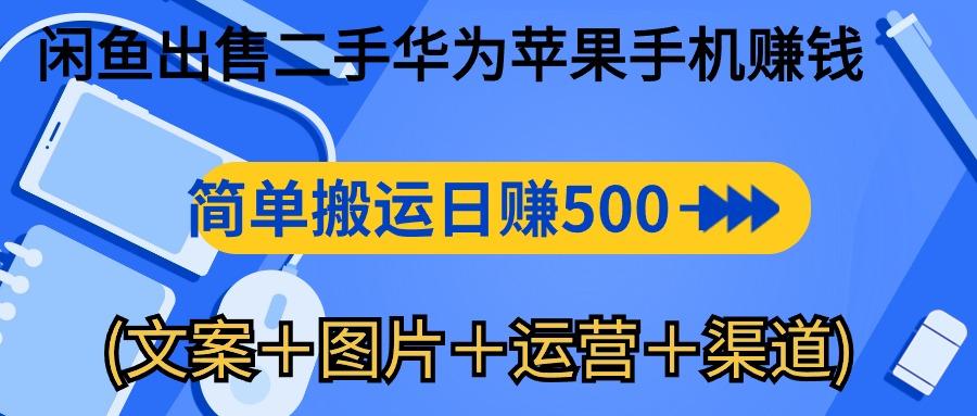 闲鱼出售二手华为苹果手机赚钱，简单搬运 日赚500-1000(文案＋图片＋运…-金易项目网