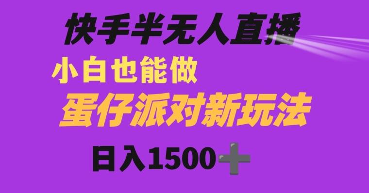 快手最新半无人直播蛋仔派对日入1500+小白也能操作-金易项目网