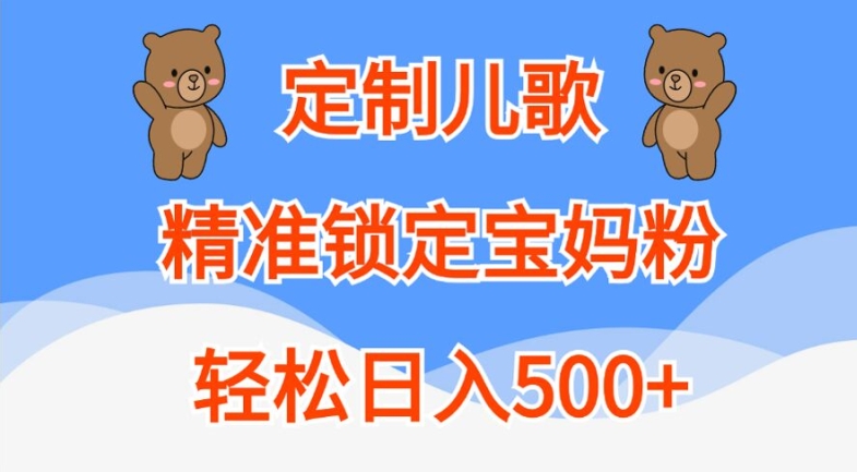 定制儿歌，精准锁定宝妈粉，轻松日入500+【揭秘】-金易项目网