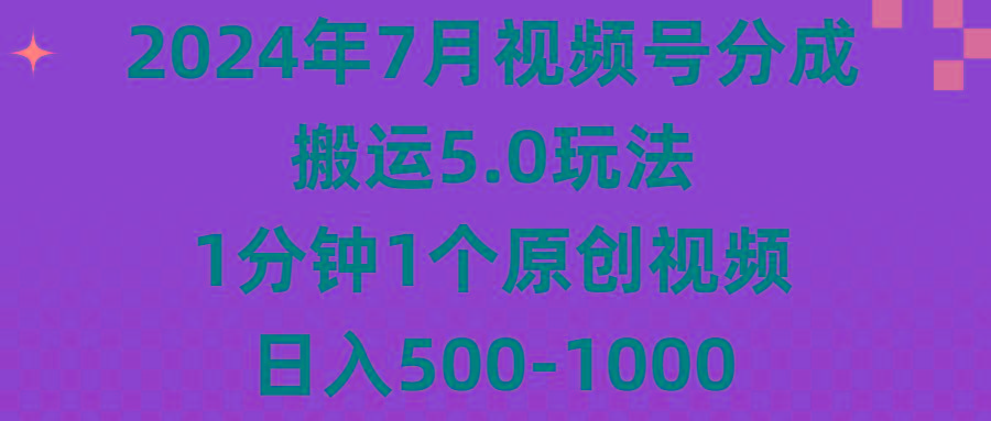 2024年7月视频号分成搬运5.0玩法，1分钟1个原创视频，日入500-1000-金易项目网