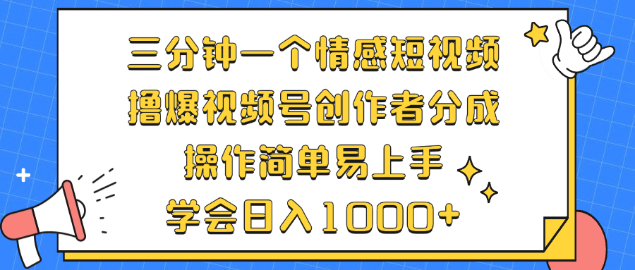 三分钟一个情感短视频，撸爆视频号创作者分成 操作简单易上手，学会…-金易项目网