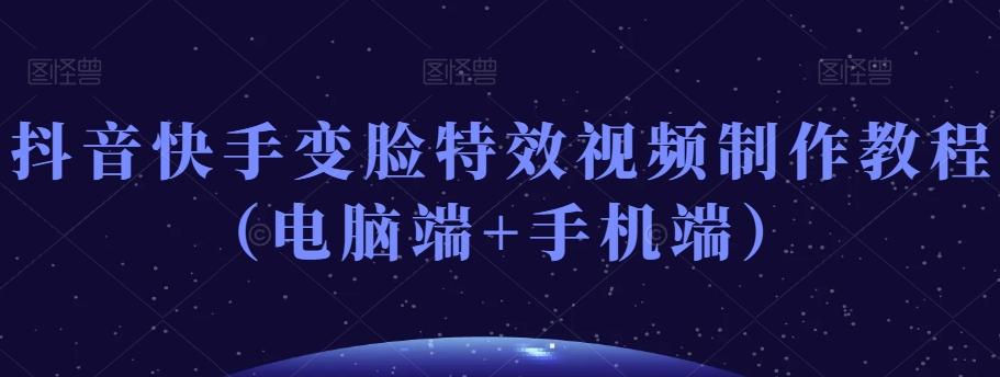 抖音快手变脸特效视频制作教程（电脑端+手机端）-金易项目网