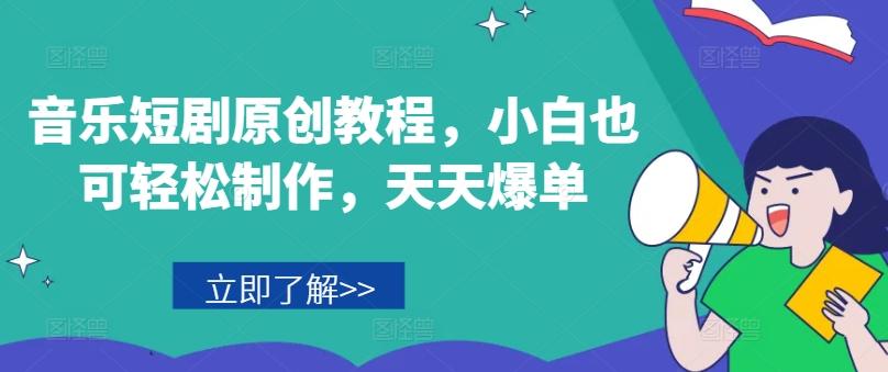 音乐短剧原创教程，小白也可轻松制作，天天爆单-金易项目网
