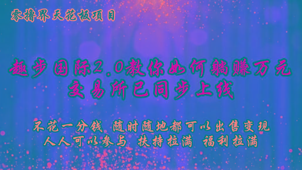 零撸天花板，不花一分钱，趣步2.0教你如何躺赚万元，交易所现已同步上线-金易项目网