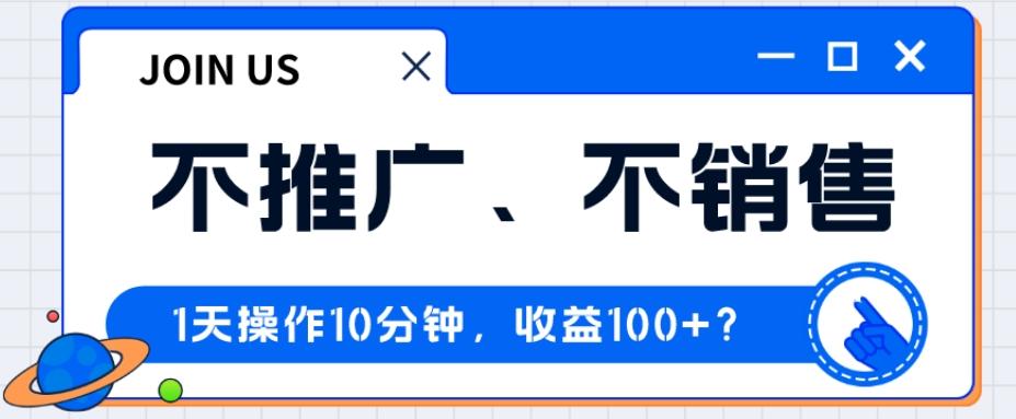 不推广、不销售1天操作10分钟，收益100+？-金易项目网