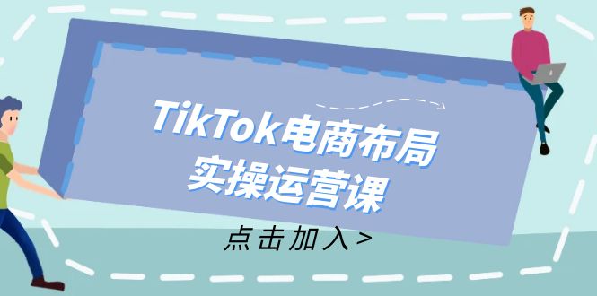 TikTok电商布局实操运营课：从新手到精通，成为TikTok带货运营高手-金易项目网