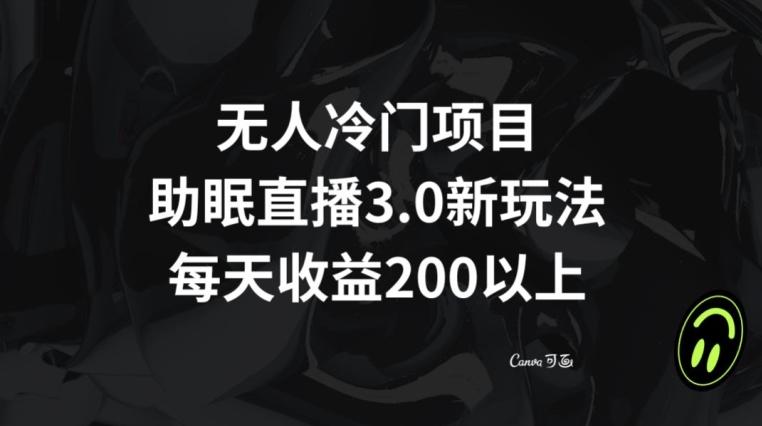 无人冷门项目，助眠直播3.0玩法，每天收益200+【揭秘】-金易项目网