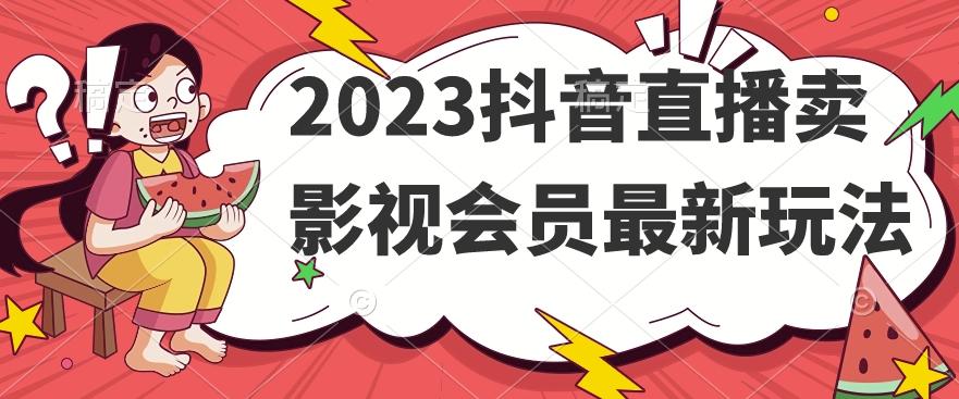 2023抖音直播卖影视会员最新玩法-金易项目网