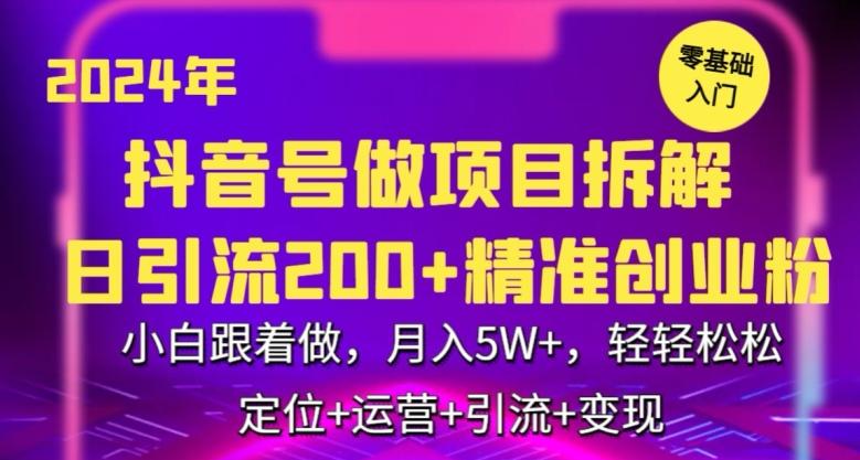2024年抖音做项目拆解日引流300+创业粉，小白跟着做，月入5万，轻轻松松【揭秘】-金易项目网