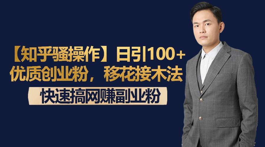 【知乎骚操作】日引100+优质创业粉，移花接木法，快速搞网赚副业粉-金易项目网