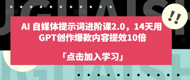 AI自媒体提示词进阶课2.0，14天用 GPT创作爆款内容提效10倍-金易项目网