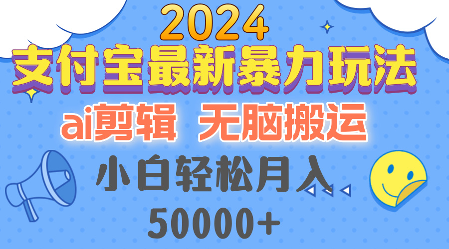 2024支付宝最新暴力玩法，AI剪辑，无脑搬运，小白轻松月入50000+-金易项目网