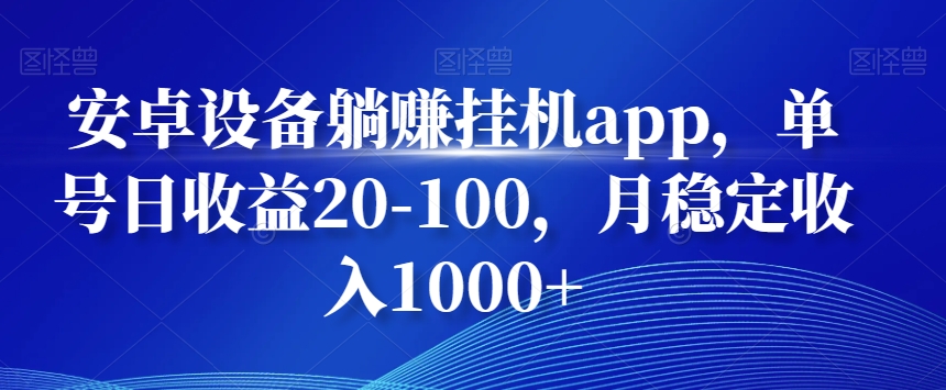 安卓设备躺赚挂机app，单号日收益20-100，月稳定收入1000+-金易项目网