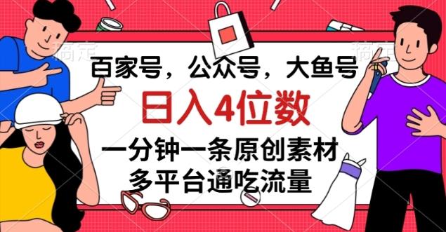 百家号，公众号，大鱼号一分钟一条原创素材，多平台通吃流量，日入4位数【揭秘】-金易项目网
