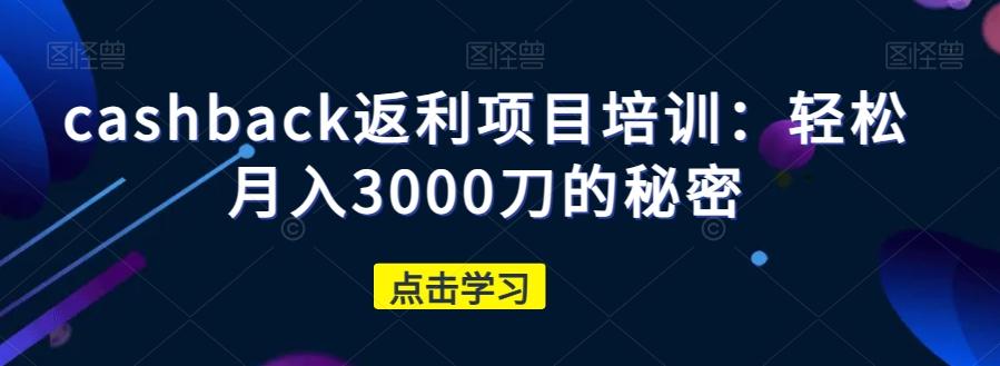 cashback返利项目培训：轻松月入3000刀的秘密-金易项目网