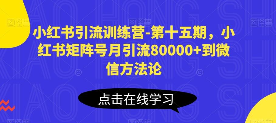 小红书引流训练营-第十五期，小红书矩阵号月引流80000+到微信方法论-金易项目网