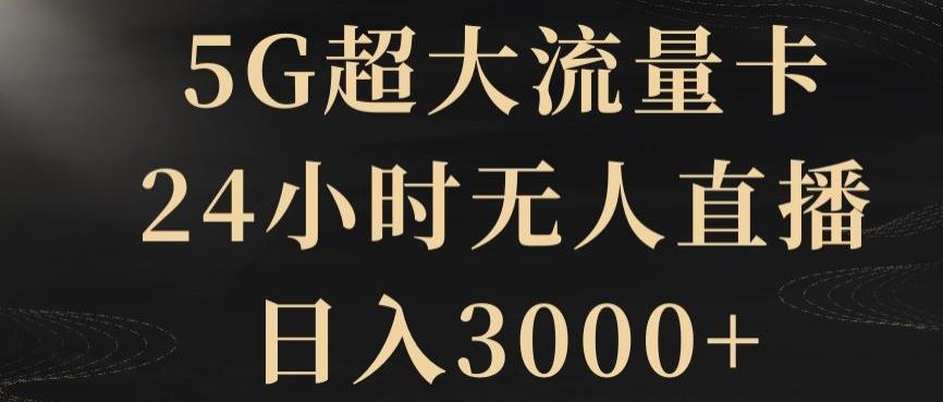 5G超大流量卡，24小时无人直播，日入3000+【揭秘】-金易项目网