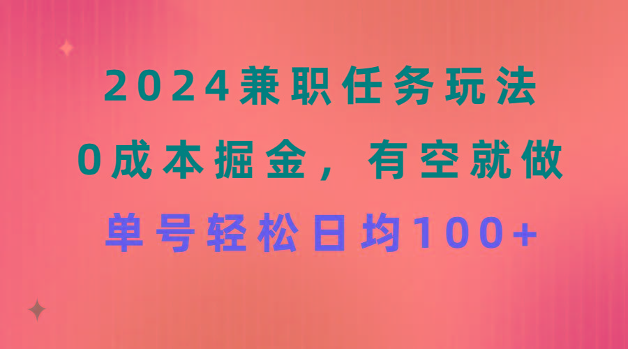 2024兼职任务玩法 0成本掘金，有空就做 单号轻松日均100+-金易项目网