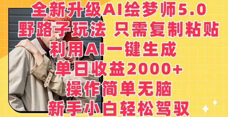 全新升级AI绘梦师5.0.野路子玩法，只需复制粘贴，利用AI一键生成，单日收益2000+【揭秘】-金易项目网