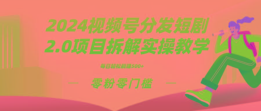 2024视频分发短剧2.0项目拆解实操教学，零粉零门槛可矩阵分裂推广管道收益-金易项目网