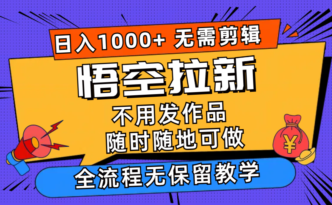 悟空拉新日入1000+无需剪辑当天上手，一部手机随时随地可做，全流程无…-金易项目网