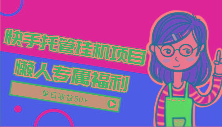 快手托管挂机项目-绿色正规懒人专属福利，单日收益50+-金易项目网