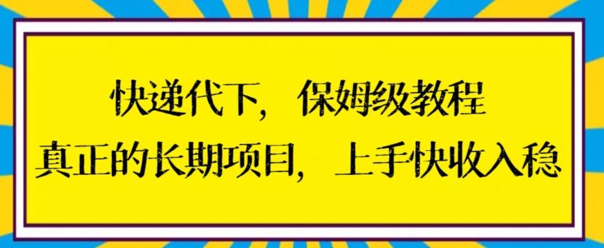 快递代下保姆级教程，真正的长期项目，上手快收入稳【揭秘】-金易项目网