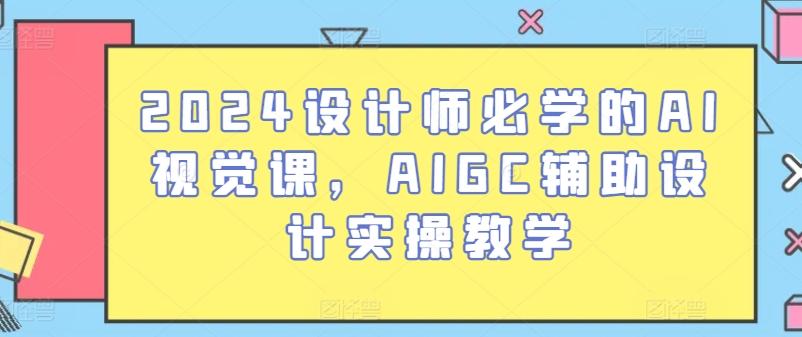 2024设计师必学的AI视觉课，AIGC辅助设计实操教学-金易项目网