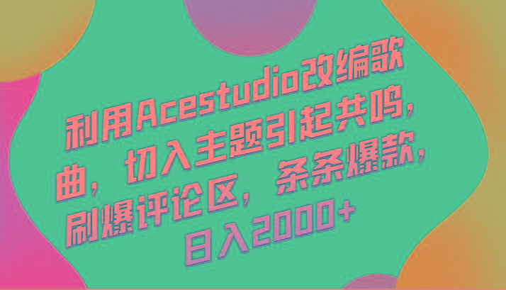 利用Acestudio改编歌曲，切入主题引起共鸣，刷爆评论区，条条爆款，日入2000+-金易项目网