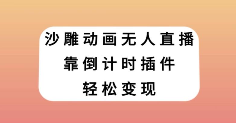沙雕动画无人直播，靠倒计时插件轻松变现【揭秘】-金易项目网
