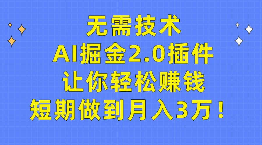 (9535期)无需技术，AI掘金2.0插件让你轻松赚钱，短期做到月入3万！-金易项目网