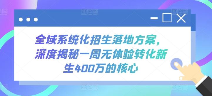 全域系统化招生落地方案，深度揭秘一周无体验转化新生400万的核心-金易项目网