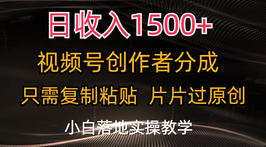 日收入1500+，视频号创作者分成，只需复制粘贴，片片过原创，小白也可…-金易项目网