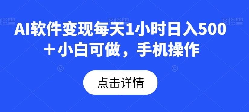 AI软件变现每天1小时日入500＋小白可做，手机操作-金易项目网