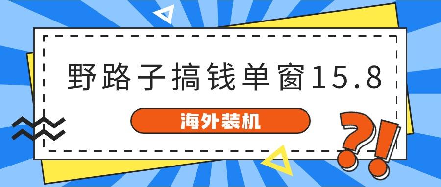 海外装机，野路子搞钱，单窗口15.8，亲测已变现10000+-金易项目网