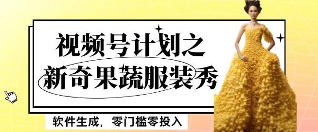 最新项目视频号计划之新奇果蔬服装秀，软件生成，零门槛零投入也可月入5000+【揭秘】-金易项目网