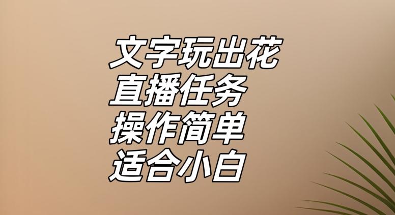 文字玩出花直播任务，把普通的文字玩出趣味，操作简单适合小白【揭秘】-金易项目网