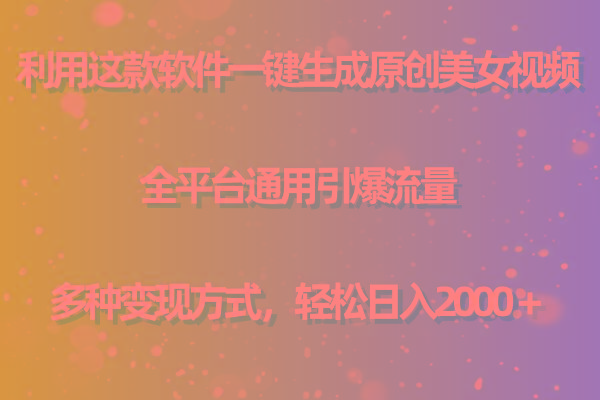 用这款软件一键生成原创美女视频 全平台通用引爆流量 多种变现 日入2000＋-金易项目网