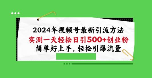 2024年视频号最新引流方法，实测一天轻松日引100+创业粉，简单好上手，轻松引爆流量【揭秘】-金易项目网