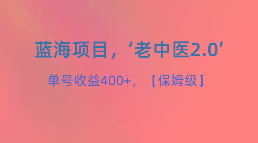 蓝海项目，“小红书老中医2.0”，单号收益400+，保姆级教程-金易项目网