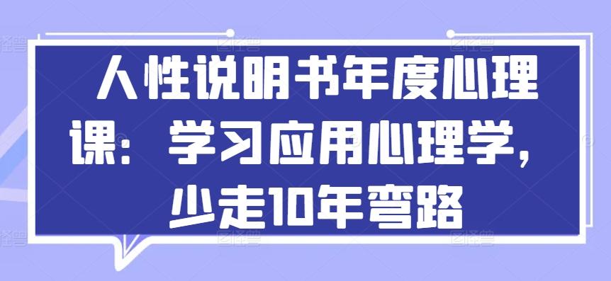 人性说明书年度心理课：学习应用心理学，少走10年弯路-金易项目网