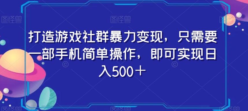 打造游戏社群暴力变现，只需要一部手机简单操作，即可实现日入500＋【揭秘】-金易项目网
