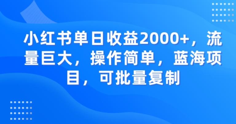 小红书单日收益2000+，流量巨大，操作简单，蓝海项目，可批量操作-金易项目网