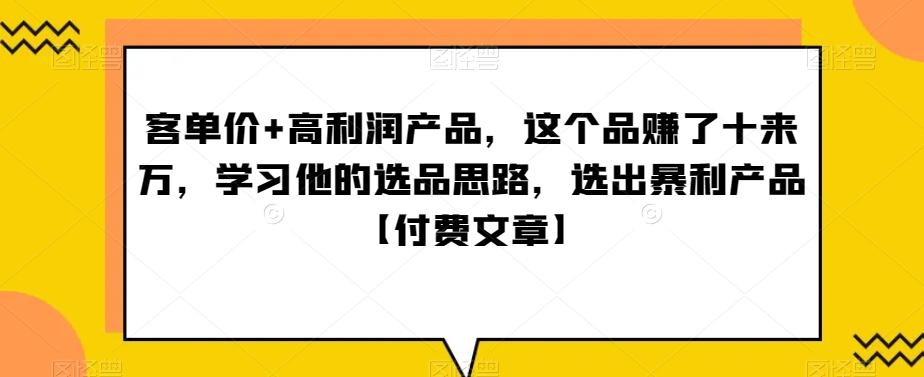 ‮单客‬价+高利润产品，这个品‮了赚‬十来万，‮习学‬他‮选的‬品思路，‮出选‬暴‮产利‬品【付费文章】-金易项目网