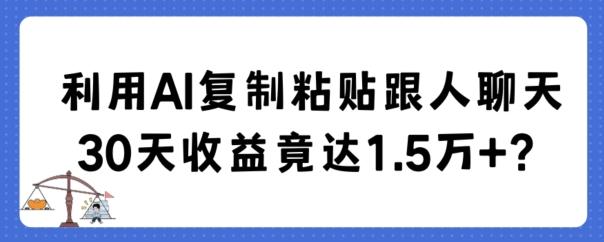 利用AI复制粘贴跟人聊天30天收益竟达1.5万+【揭秘】-金易项目网